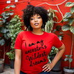 I Am My Ancestors Wildest Dreams Tee
