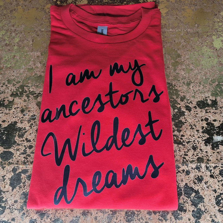 I Am My Ancestors Wildest Dreams Tee